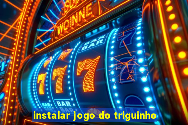 instalar jogo do triguinho